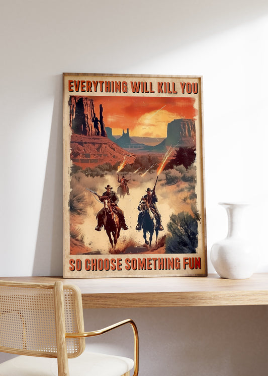 Everything Will Kill You, So Choose Something Fun Poster